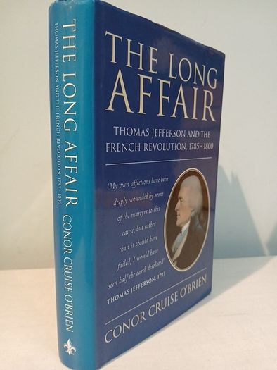 The Long Affair - Thomas Jefferson and French Revolution 1785 - 1800 by Conor Cruise O'Brien
