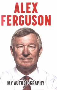 Alex Ferguson My Autobiography by Alex Ferguson