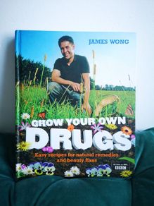 Grow Your Own Drugs: Easy recipes for natural remedies and beauty fixes James Wong