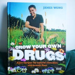 Grow Your Own Drugs: Easy recipes for natural remedies and beauty fixes James Wong