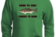 Born To Fish - Forced To Work Sweatshirt