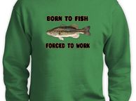main image for ad Born To Fish - Forced To Work Sweatshirt