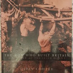 The Men Who Built Britain: A History Of The Irish Navvy by Ultan Cowley