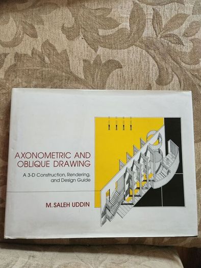 Axonometric And Oblique Drawing. A 3-d Constitution Rendering And Design Guide.  By M. Saleh Uddin. First Edition Hardback With Dustjacket In Good Condition.