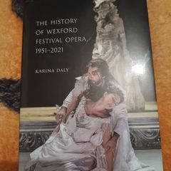 The History of Wexford Festival Opera 1951-2021 Karina Daly Four Courts Press