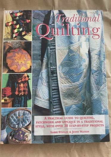 Traditional Quilting: A Practical Guide to Quilting, Patchwork and Applique in a Traditional Style, with Over 30 Step-By-Step Projects