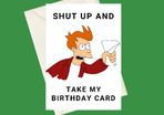 Handmade Futurama Fry Shut up and Take My A5 Birthday Greeting Card, Perfect for gifts, special occasions, or funny card for fans of the TV Show