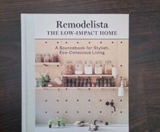 Remodelista: The Low-Impact Home: A Sourcebook for Stylish, Eco-Conscious Living