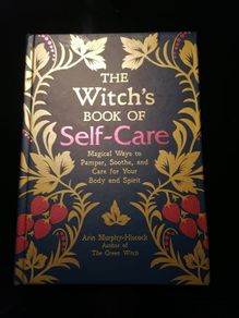 The Witch's Book of Self-Care: Magical Ways to Pamper, Soothe, and Care for Your Body and Spirit