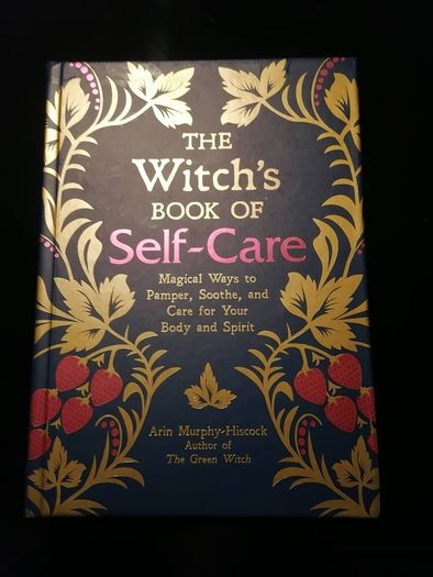 The Witch's Book of Self-Care: Magical Ways to Pamper, Soothe, and Care for Your Body and Spirit