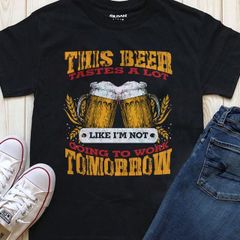 this beer tastes a lot like im not going to work tomorrow t-shirt
