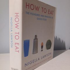 How To Eat - The Pleasures and Principles of Good Food by Nigella Lawson