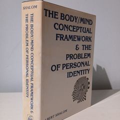 The Body/Mind Conceptual Framework & The Problem of Personal Identity by Albert Shalom