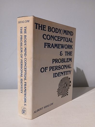 The Body/Mind Conceptual Framework & The Problem of Personal Identity by Albert Shalom