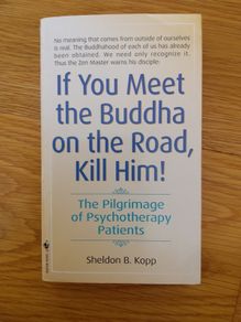 If you meet the buddha on the side of the road, kill him by Sheldon B Kopp