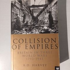 Collision of Empires - Britain in Three World Wars 1793 - 1945 by A.D. Harvey