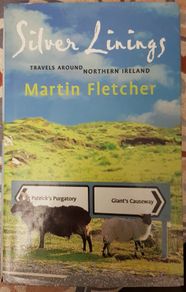 Silver Linings: Travels Around Northern Ireland by Martin Fletcher