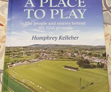 A Place To Play: The People And Stories Behind 101 GAA Grounds by Humphrey Kelleher