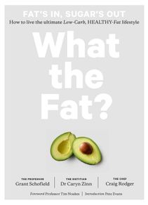 What the Fat? Fat's In, Sugar's Out - How to Live the Ultimate Low Carb Healthy Fat Lifestyle