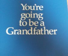You're going to be a grandfather