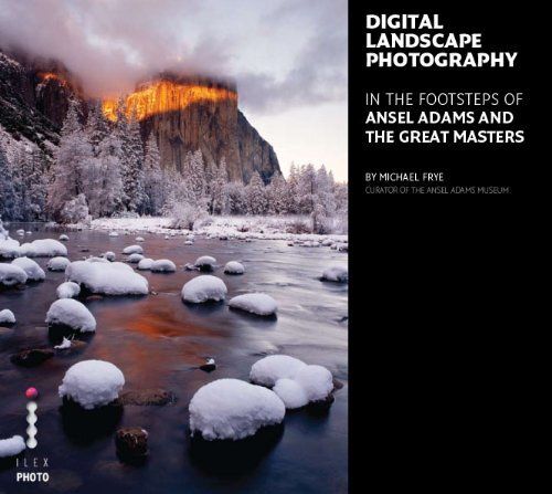 Digital Landscape Photography: In the Footsteps of Ansel Adams and the Great Masters