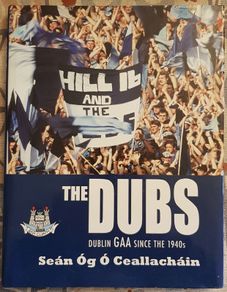The Dubs: Dublin GAA Since The 1940s by Sean og Ceallachain