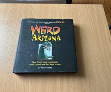 Weird Arizona: Your Travel Guide to Arizona's Local Legends and Best Kept Secrets