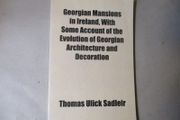 Georgian Mansions In Ireland, With Some Account Of The Evolution Of Georgian Architecture And Decoration