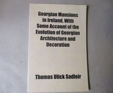 Georgian Mansions In Ireland, With Some Account Of The Evolution Of Georgian Architecture And Decoration