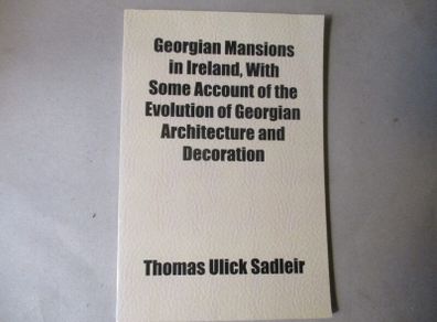 Georgian Mansions In Ireland, With Some Account Of The Evolution Of Georgian Architecture And Decoration