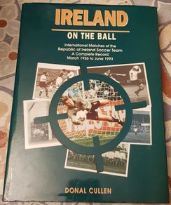 Ireland On The Ball: International Matches Of The Irish Soccer Team-A Complete Record March 1926 To June 1993 by Donal Cullen