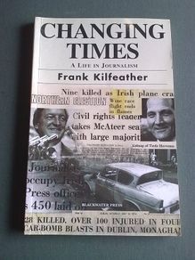 Changing times A life in journalism by Frank Kilfeather Ireland Irish