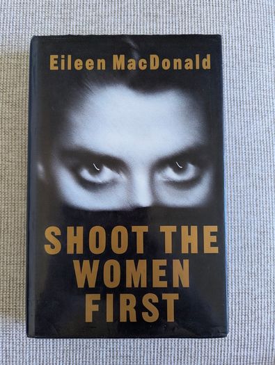 Shoot the Women First - Eileen MacDonald - 1991 Hardback - IRA & Political History