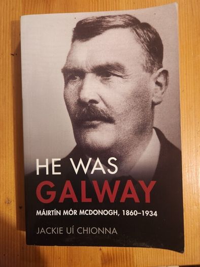 He Was Galway. Mairtin Mor Mcdonagh 1860- 1934. By Jackie Ui Chionna. First Edition Paperback In Good Condition.