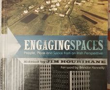 Engaging Spaces: People, Place And Space From An Irish Perspective, Ed. Jim Hourihane