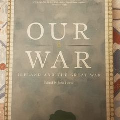 Our War: Ireland and The Great War, Ed. John Horne