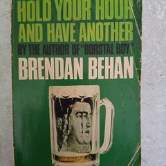 Hold Your Hour And Have Another by the author of Borstal Boy Brendan Behan