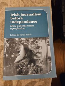 Irish Journalism Before Independence.  By Kevin Rafter. SIGNED  First Edition Paperback In Very Good Condition.  See Photos For Same
