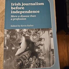 Irish Journalism Before Independence.  By Kevin Rafter. SIGNED  First Edition Paperback In Very Good Condition.  See Photos For Same
