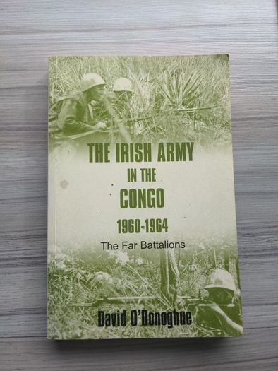 The Irish Army In The Congo 1960-1964 The Far Battalions - David O Donoghue