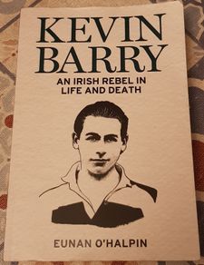 Kevin Barry: An Irish Rebel In Life And Death by Eunan O'Halpin