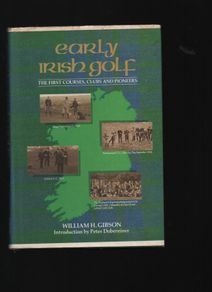 Early Irish Golf. The First Courses,Clubs and Pioneers. William H. Gibson