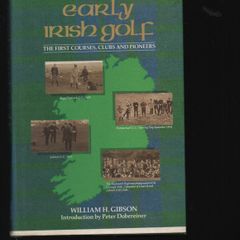 Early Irish Golf. The First Courses,Clubs and Pioneers. William H. Gibson