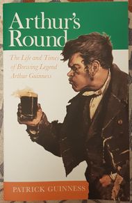 Arthurs Round: The Life And Times Of Brewing Legend Arthur Guinness by Patrick Guinness