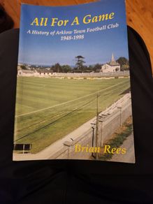 All For A Game.  A History Of  Arklow Town Football  Club 1948 -1998. Large Volume  First Edition Paperback In Very Good Condition.