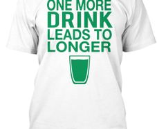 Funny Irish tee St. Patrick's Day - One More Drink Leads To Longer T-shirt!