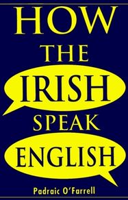 How the Irish Speak English  .Padraic O'Farrell