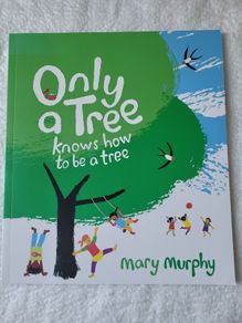 Book - Only a Tree Knows How To Be a Tree  By Mary Murphy