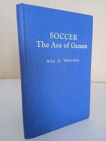 An Intimate Talk on Soccer - The Ace of Games by Alec E. Whitcher (HQ748)