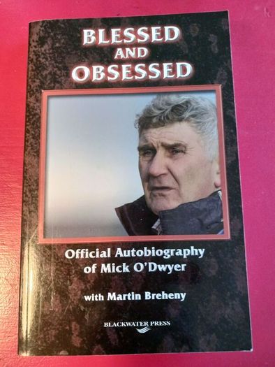 Blessed & Obsessed/ Official autobiography of Mick O' Dwyer/ Blackwater Press/2007